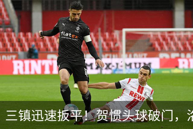 三镇迅速扳平！贺惯头球破门，洛泰任意球送助攻
