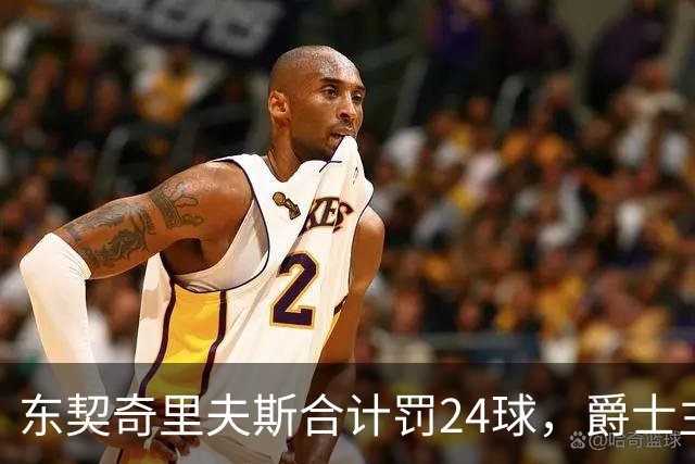 东契奇里夫斯合计罚24球，爵士主帅直言防守缺纪律性