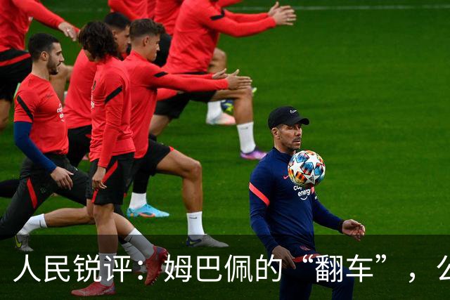 人民锐评：姆巴佩的“翻车”，公众人物的镜鉴