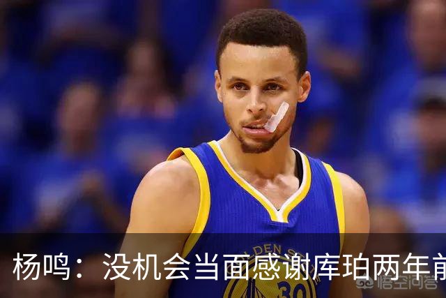 杨鸣：没机会当面感谢库珀两年前的贡献，遥祝他带队完成重建