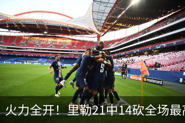 火力全开！里勒21中14砍全场最高30分外加5板5助 正负值+30