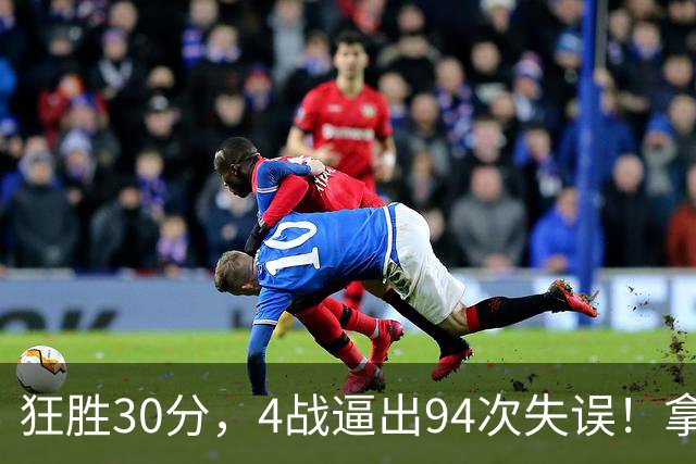 狂胜30分，4战逼出94次失误！拿3年1.65亿躺赢，小卡太熟悉这剧本