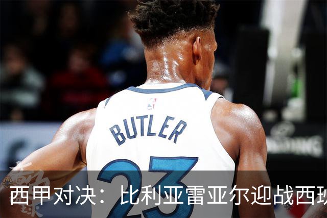 西甲对决：比利亚雷亚尔迎战西班牙人，佩雷斯强调“专注于自身”