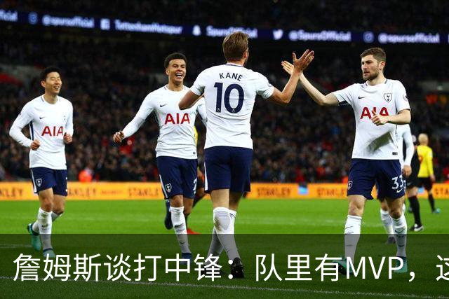 詹姆斯谈打中锋：队里有MVP，这不是可持续角色
