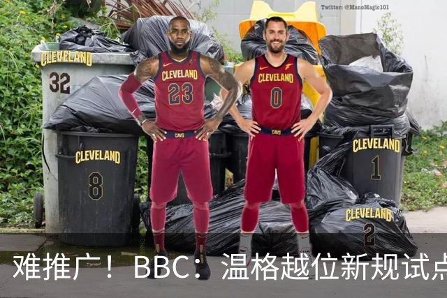 难推广！BBC：温格越位新规试点1年褒贬不一，进球增加但防线后移