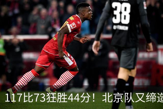 117比73狂胜44分！北京队又缔造一大惨案：广东队真被错怪了？