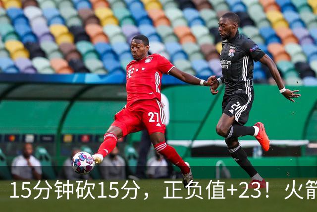 15分钟砍15分，正负值+23！火箭新援首秀就补上了短板