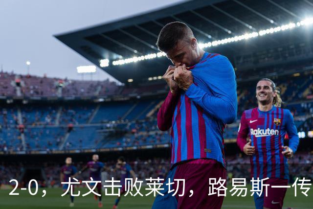 2-0，尤文击败莱切，路易斯一传一射，麦肯尼破门